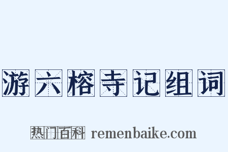游六榕寺记组词是什么意思的图片